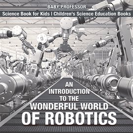 Cover image for An Introduction to the Wonderful World of Robotics