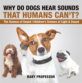 Cover image for Why Do Dogs Hear Sounds That Humans Can't?