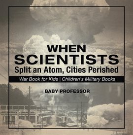 Cover image for When Scientists Split an Atom, Cities Perished