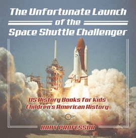 Cover image for The Unfortunate Launch of the Space Shuttle Challenger