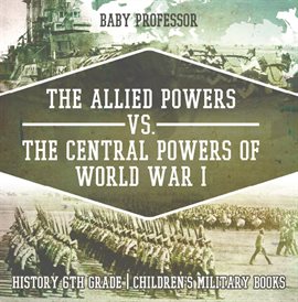 Cover image for The Allied Powers vs. The Central Powers of World War I