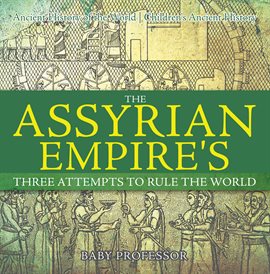 Cover image for The Assyrian Empire's Three Attempts to Rule the World