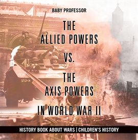 Cover image for The Allied Powers vs. The Axis Powers in World War II