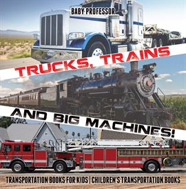 Cover image for Trucks, Trains and Big Machines!