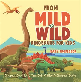 Cover image for From Mild to Wild, Dinosaurs for Kids