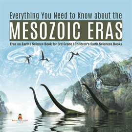 Imagen de portada para Everything You Need to Know about the Mesozoic Eras Eras on Earth Science Book for 3rd Grade Clas
