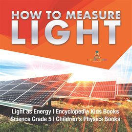 Cover image for How to Measure Light Light as Energy Encyclopedia Kids Books Science Grade 5 Children's Physi