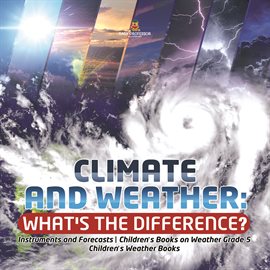 Cover image for Climate and Weather: What's the Difference? Instruments and Forecasts Children's Books on Weath