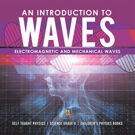 Imagen de portada para An Introduction to Waves: Electromagnetic and Mechanical Waves: .Self Taught Physics Science Grad