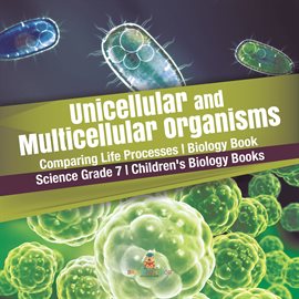 Imagen de portada para Unicellular and Multicellular Organisms Comparing Life Processes Biology Book Science Grade 7