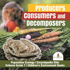 Cover image for Producers, Consumers and Decomposers  Population Ecology  Encyclopedia Kids  Science Grade 7  Chi