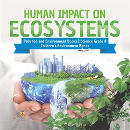 Cover image for Human Impact on Ecosystems: Pollution and Environment Books Science: Grade 8 Children's Environment