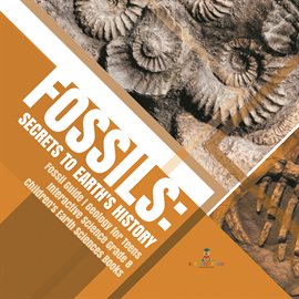 Imagen de portada para Fossils: Secrets to Earth's History Fossil Guide Geology for Teens Interactive Science Grade
