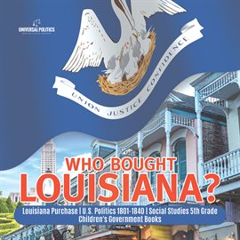 Cover image for Who Bought Louisiana? Louisiana Purchase U.S. Politics 1801-1840 Social Studies 5th Grade Chi