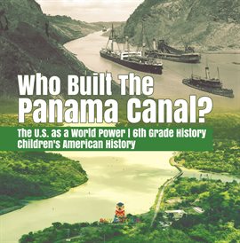 Umschlagbild für Who Built the The Panama Canal?  The U.S. as a World Power  6th Grade History  Children's America