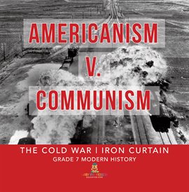Cover image for Americanism v. Communism the Cold War Iron Curtain Grade 7 Modern History