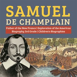 Imagen de portada para Samuel de Champlain  Father of the New France  Exploration of the Americas  Biography 3rd Grade  ...