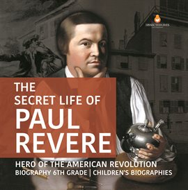 Cover image for The Secret Life of Paul Revere  Hero of the American Revolution  Biography 6th Grade  Children's