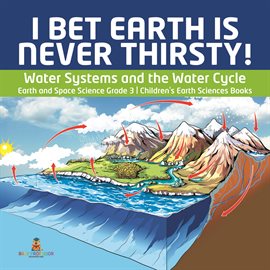 Imagen de portada para I Bet Earth is Never Thirsty! Water Systems and the Water Cycle Earth and Space Science Grade 3