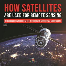 Cover image for How Satellites Are Used for Remote Sensing  First Space Encyclopedia Grade 4  Children's Astronom