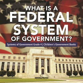 Cover image for What Is a Federal System of Government?  Systems of Government Grade 4  Children's Government Books