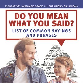 Cover image for Do You Mean What You Said? List of Common Sayings and Phrases Figurative Language Grade 4 Child