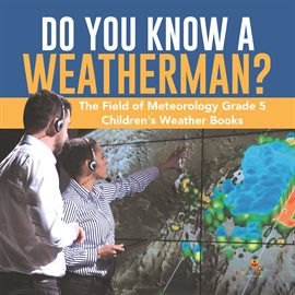 Cover image for Do You Know a Weatherman? The Field of Meteorology Grade 5 Children's Weather Books