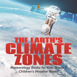 Cover image for The Earth's Climate Zones Meteorology Books for Kids Grade 5 Children's Weather Books