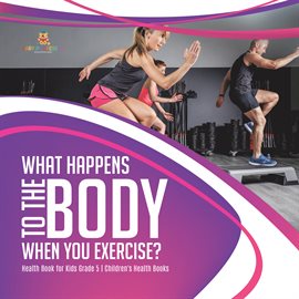Cover image for What Happens to the Body When You Exercise? Health Book for Kids Grade 5 Children's Health Books