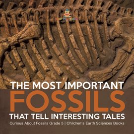 Cover image for The Most Important Fossils That Tell Interesting Tales Curious About Fossils Grade 5 Children's...