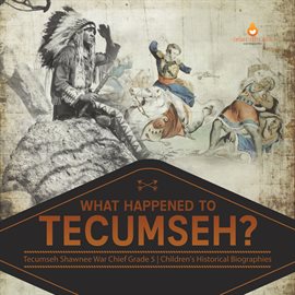 Cover image for What Happened to Tecumseh? Tecumseh Shawnee War Chief Grade 5 Children's Historical Biographies
