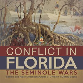 Cover image for Conflict in Florida: The Seminole Wars Settlers and Native Americans Grade 5 Children's Milita
