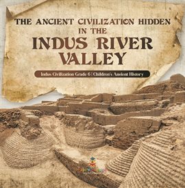 Cover image for The Ancient Civilization Hidden in the Indus River Valley Indus Civilization Grade 6 Children's...
