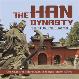 Cover image for The Han Dynasty : A Historical Summary Chinese Ancient History Grade 6 Children's Ancient History