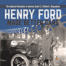 Cover image for Henry Ford Made Better Cars the Industrial Revolution in America Grade 6 Children's Biographies