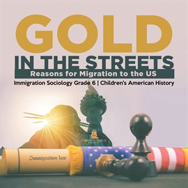 Cover image for Gold in the Streets: Reasons for Migration to the US Immigration Sociology Grade 6 Children's