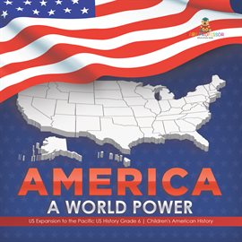 Imagen de portada para AmericaA World Power US Expansion to the Pacific US History Grade 6 Children's American History