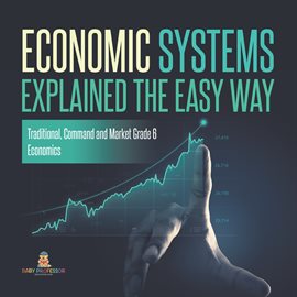 Cover image for Economic Systems Explained the Easy Way Traditional, Command and Market Grade 6 Economics