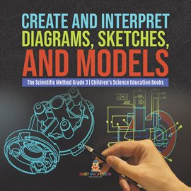 Cover image for Create and Interpret Diagrams, Sketches, and Models the Scientific Method Grade 3 Children's SC