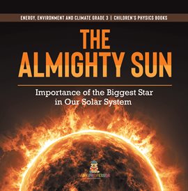 Imagen de portada para The Almighty Sun: Importance of the Biggest Star in Our Solar System Energy, Environment and Cl