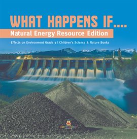 Imagen de portada para What Happens If....: Natural Energy Resource Edition Effects on Environment Grade 3 Children's