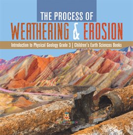 Cover image for The Process of Weathering & Erosion Introduction to Physical Geology Grade 3 Children's Earth S
