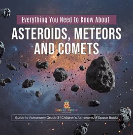 Cover image for Everything You Need to Know About Asteroids, Meteors and Comets Guide to Astronomy Grade 3 Chil