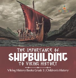 Cover image for The Importance of Shipbuilding to Viking History: Viking History Books Grade 3 Children's History