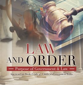 Cover image for Law and Order: Purpose of Government & Law American Law Books Grade 3 Children's Government Books