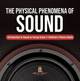 Cover image for The Physical Phenomena of Sound Introduction to Sound as Energy Grade 4 Children's Physics Books