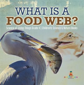 Imagen de portada para What is a Food Web? Science of Living Things Grade 4 Children's Science & Nature Books