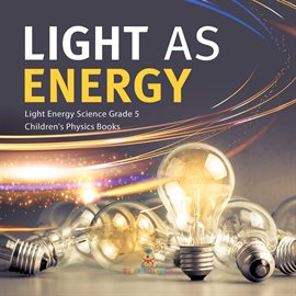 Imagen de portada para Light as Energy Light Energy Science Grade 5 Children's Physics Books