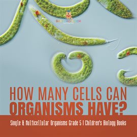 Cover image for How Many Cells Can Organisms Have? Single & Multicellular Organisms Grade 5 Children's Biology