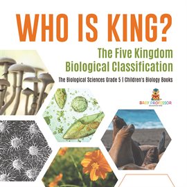Cover image for Who Is King? The Five Kingdom Biological Classification The Biological Sciences Grade 5 Childre